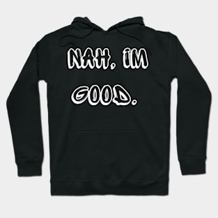 Nah, Im Good. Hoodie